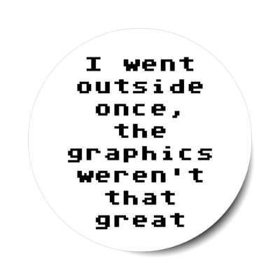 i went outside once the graphics werent that great white stickers, magnet