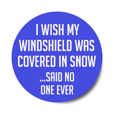 i wish my windshield was covered in snow said no one ever stickers, magnet