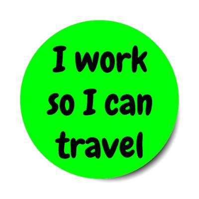 i work so i can travel stickers, magnet