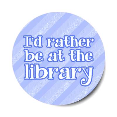 id rather be at the library stickers, magnet