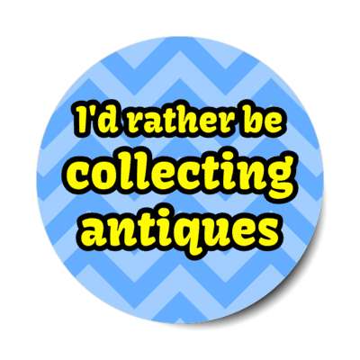 id rather be collecting antiques chevron stickers, magnet