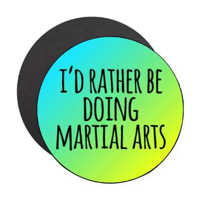 id rather be doing martial arts tall casual stickers, magnet