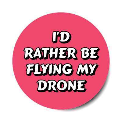 id rather be flying my drone stickers, magnet