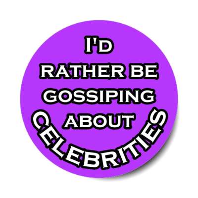 id rather be gossiping about celebrities stickers, magnet