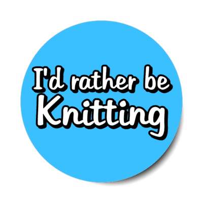 id rather be knitting light blue stickers, magnet