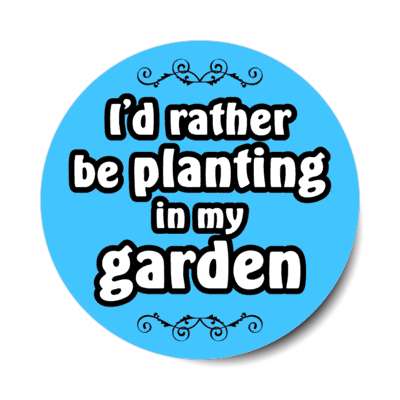 id rather be planting in my garden stickers, magnet