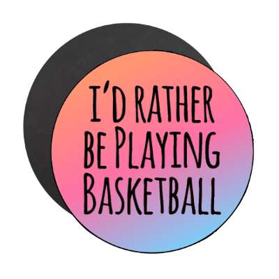 id rather be playing basketball gradient tall stickers, magnet