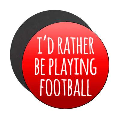 id rather be playing football tall stickers, magnet