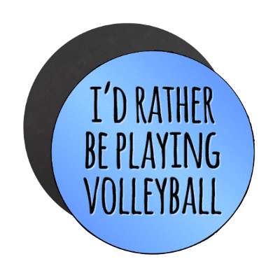 id rather be playing volleyball tall casual stickers, magnet