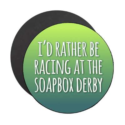 id rather be racing at the soapbox derby stickers, magnet