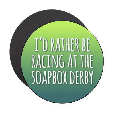 id rather be racing at the soapbox derby stickers, magnet