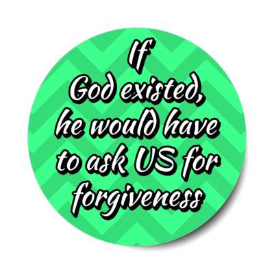 if god existed he would have to ask us for forgiveness chevron stickers, magnet