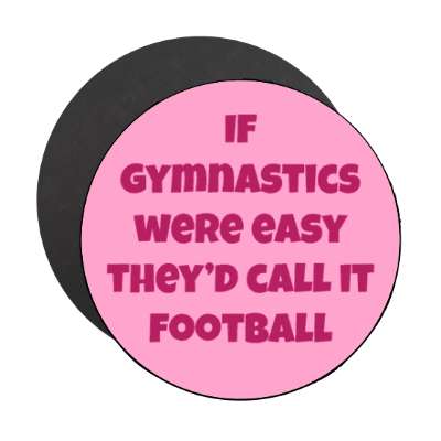 if gymnastics were easy theyd call it football stickers, magnet