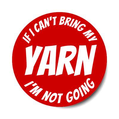 if i cant bring my yarn im not going stickers, magnet