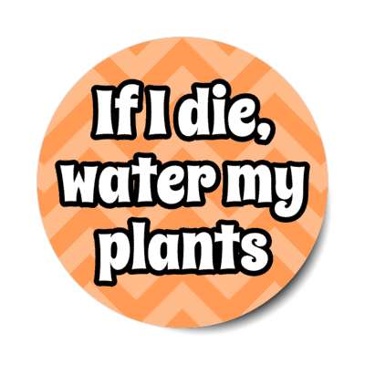 if i die water my plants chevron stickers, magnet