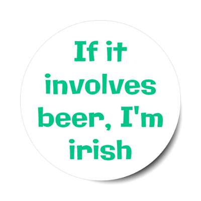 if it involves beer im irish stickers, magnet