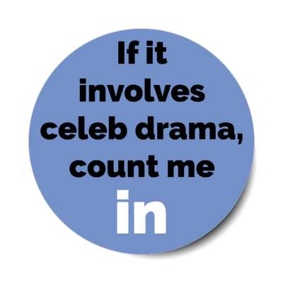 if it involves celeb drama count me in stickers, magnet