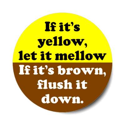 if it's yellow let it mellow if it's brown flush it down stickers, magnet