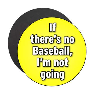 if theres no baseball im not going stickers, magnet