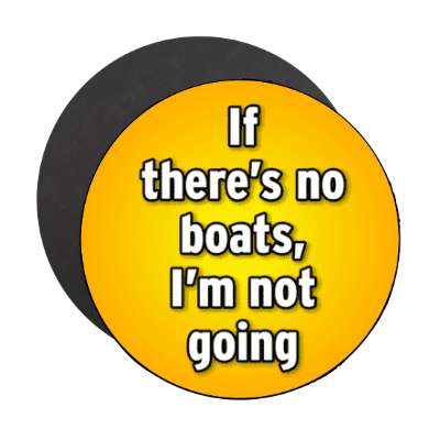if theres no boats im not going stickers, magnet