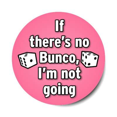 if theres no bunco im not going dice stickers, magnet