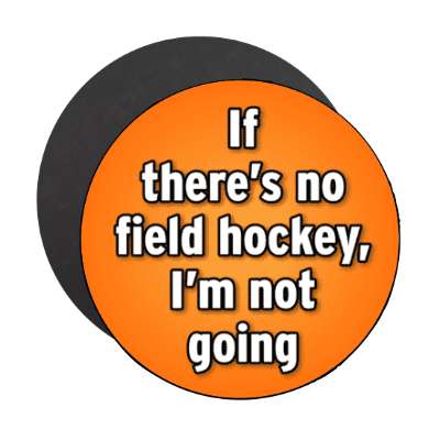 if theres no field hockey im not going stickers, magnet