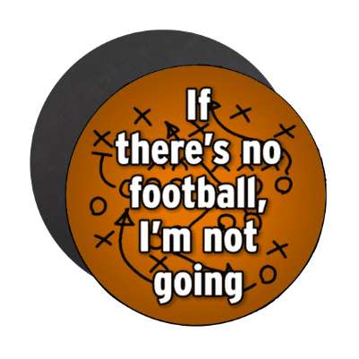if theres no football im not going stickers, magnet