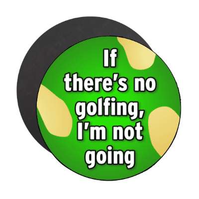 if theres no golfing im not going stickers, magnet