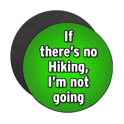 if theres no hiking im not going stickers, magnet