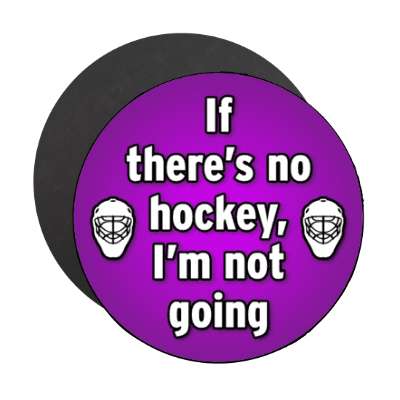 if theres no hockey im not going goalie masks stickers, magnet