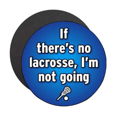 if theres no lacrosse im not going stickers, magnet