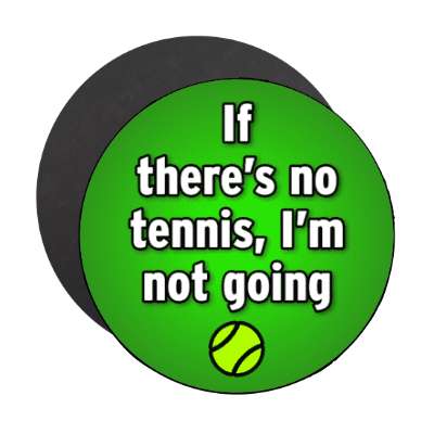 if theres no tennis im not going stickers, magnet