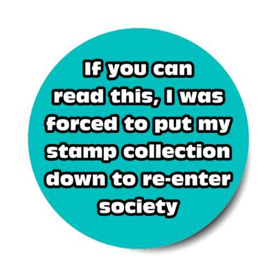 if you can read this i was forced to put my stamp collection down to reenter society stickers, magnet