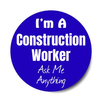 i'm a construction worker ask me anything stickers, magnet