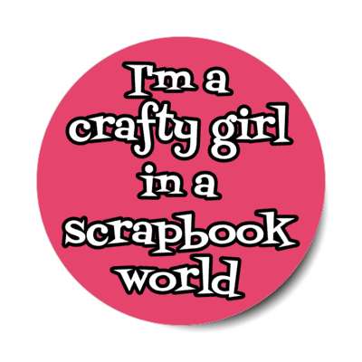 im a crafty girl in a scrapbook world stickers, magnet