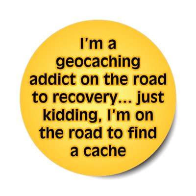 im a geocaching addict on the road to recovery just kidding im on the road to find a cache stickers, magnet