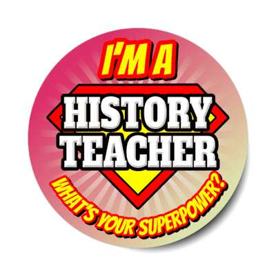 i'm a history teacher what's your superpower stickers, magnet
