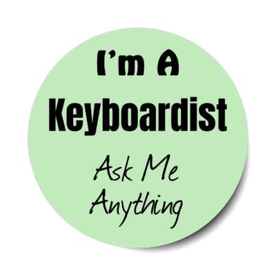 i'm a keyboardist ask me anything stickers, magnet