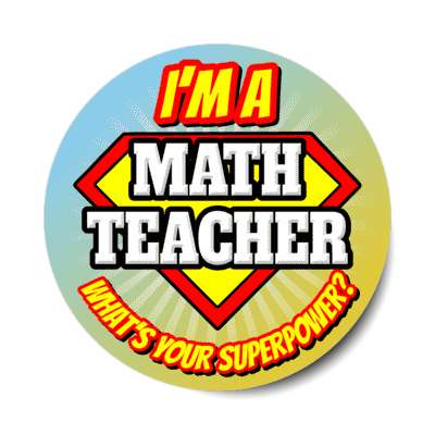 i'm a math teacher what's your superpower stickers, magnet