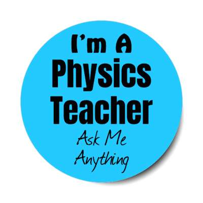 i'm a physics teacher ask me anything stickers, magnet