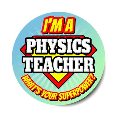 i'm a physics teacher what's your superpower stickers, magnet