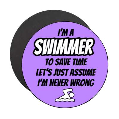 im a swimmer to save time lets just assume im never wrong funny stickers, magnet