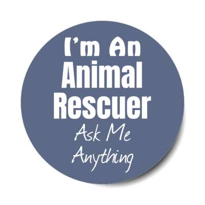 i'm an animal rescuer ask me anything stickers, magnet