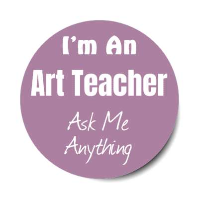 i'm an art teacher ask me anything stickers, magnet