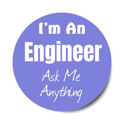 i'm an engineer ask me anything stickers, magnet