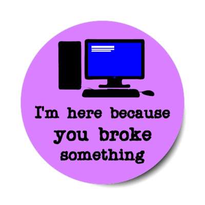 im here because you broke something computer purple stickers, magnet