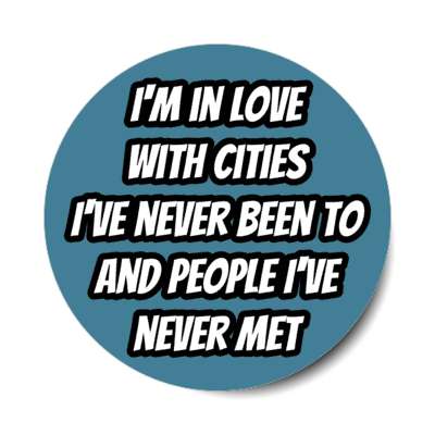 im in love with cities ive never been to and people ive never met stickers, magnet