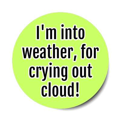 im into weather for crying out cloud wordplay stickers, magnet