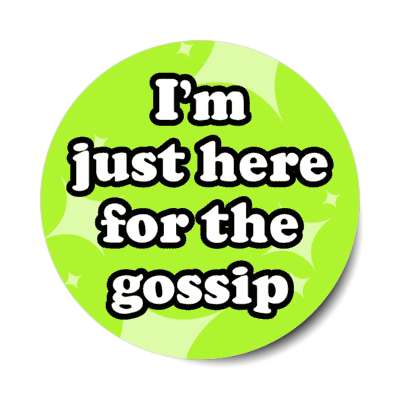 im just here for the gossip stickers, magnet