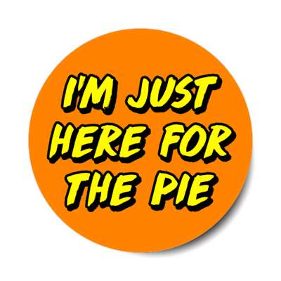 im just here for the pie funny honest stickers, magnet